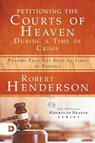 Petitioning the Courts of Heaven During Times of Crisis - Robert Henderson - 9780768456752