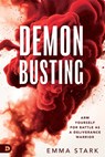 Demonbusting: Arm Yourself for Battle as a Deliverance Warrior - Emma Stark - 9780768479560