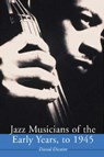 Jazz Musicians of the Early Years, to 1945 - DICAIRE,  David - 9780786415830