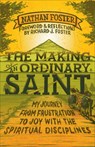 The Making of an Ordinary Saint: My Journey from Frustration to Joy with the Spiritual Disciplines - Nathan Foster - 9780801014642
