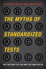 The Myths of Standardized Tests - Phillip Harris ; Bruce M. Smith ; Joan Harris - 9780810896147