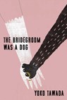 Bridegroom Was a Dog - Yoko Tawada - 9780811239967