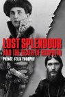 Lost Splendour and the Death of Rasputin - Prince Felix Yusupov - 9780956238757