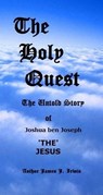The Holy Quest The Untold Story Of Joshua ben Joseph THE JESUS - Penny-A-Page Marketing - 9780972163064