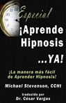 Aprende Hipnosis... Ya!: La manera mas facil de aprender hipnosis! - Cesar Vargas - 9780984683772