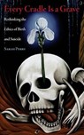 Every Cradle Is a Grave: Rethinking the Ethics of Birth and Suicide - Sarah Perry - 9780989697293