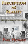 Perception As Reality: The Life and Times of Tedy Merrill - Paul Howard - 9780996424301