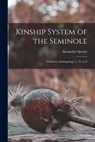 Kinship System of the Seminole: Fieldiana, Anthropology, v. 33, no.2 - Alexander Spoehr - 9781018598406