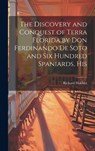 The Discovery and Conquest of Terra Florida by Don Ferdinando de Soto and six Hundred Spaniards, His - Richard Hakluyt - 9781019620335