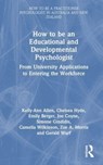 How to be an Educational and Developmental Psychologist - KELLY-ANN (MONASH UNIVERSITY,  Australia) Allen ; Chelsea Hyde ; Emily (Monash University, Australia) Berger ; Joe Coyne ; Simone Gindidis ; Camelia Wilkinson ; Zoe A. Morris ; Gerald Wurf - 9781032362496
