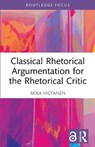 Classical Rhetorical Argumentation for the Rhetorical Critic - Mika (Lund University Hietanen - 9781032612539