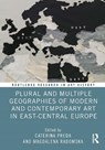 Plural and Multiple Geographies of Modern and Contemporary Art in East-Central Europe - Caterina (University of Bucharest Preda ; Magdalena (Adam Mickiewicz University Radomska - 9781032745121