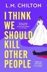 I Think We Should Kill Other People - L.M. Chilton - 9781035920761