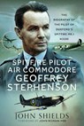 Spitfire Pilot Air Commodore Geoffrey Stephenson - John Shields - 9781036105402