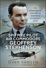 Spitfire Pilot Air Commodore Geoffrey Stephenson - John Shields - 9781036105426