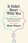 It Didn't Start with You: How Inherited Family Trauma Shapes Who We Are and How to End the Cycle - Mark Wolynn - 9781101980361