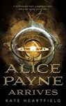 Alice Payne Arrives - Kate Heartfield - 9781250313744