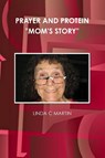 PRAYER AND PROTEIN "MOM'S STORY" - LINDA C MARTIN - 9781300719700