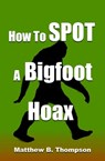 How To Spot A Bigfoot Hoax - Matthew B. Thompson - 9781311592255
