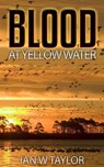 Blood at Yellow Water - Ian W Taylor - 9781311875716