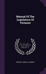 Manual of the Legislature of Vermont - ASSEMBLY,  Vermont General - 9781342535542