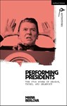 Performing Presidents - Dr Maria (Independent scholar Berlova - 9781350521940