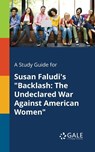 A Study Guide for Susan Faludi's Backlash - Cengage Learning Gale - 9781375376785