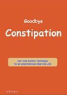 Goodbye Constipation. - Brian Jones - 9781386402640