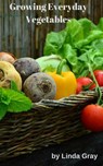Growing Everyday Vegetables - Linda Gray - 9781386432371