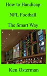 How to Handicap NFL Football The Smart Way - Ken Osterman - 9781393494485