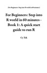 For Beginners: Step into R world in 60 minutes - Book 1: A quick start guide to run R - Cy Tek - 9781393528388