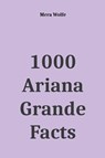 1000 Ariana Grande Facts - Mera Wolfe - 9781393646754