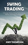 Swing Trading: A Strategic Guide to Swing Trading in Stocks, Options, and Futures for Beginners - Joey Thompson - 9781393900443