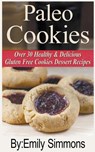 Paleo Cookies, Over 30 Healthy & Delicious Gluten Free Cookies Dessert Recipes - Emily Simmons - 9781393988038