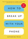 How to Break Up With Your Phone - Catherine Price - 9781398730335