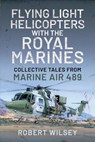 Flying Light Helicopters with the Royal Marines - Robert Wilsey - 9781399002509