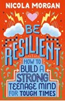 Be Resilient: How to Build a Strong Teenage Mind for Tough Times - Nicola Morgan - 9781406399257