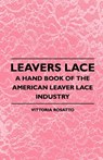 Leavers Lace - A Hand Book Of The American Leaver Lace Industry - Vittoria Rosatto - 9781408694978