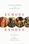 Echoes of Exodus - Alastair J. Roberts ; Andrew Wilson - 9781433557989