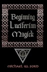 Beginning Luciferian Magick - Michael W. Ford - 9781435716452