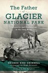 The Father of Glacier National Park - George Bird Grinell ; Hugh Grinnell - 9781439669174
