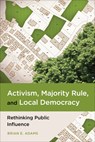 Activism, Majority Rule, and Local Democracy - Brian E. Adams - 9781439926895