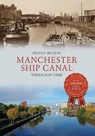 Manchester Ship Canal Through Time - Steven Dickens - 9781445639727