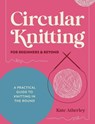 Circular Knitting for Beginners & Beyond - Kate Atherley - 9781446317051