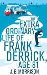 The Extra Ordinary Life of Frank Derrick, Age 81 - J.B. Morrison - 9781447252740