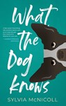What the Dog Knows - Sylvia McNicoll - 9781459749894