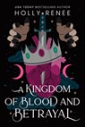 A Kingdom of Blood and Betrayal - Holly Renee - 9781464249846