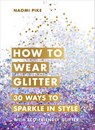 How to Wear Glitter - Naomi Pike - 9781473560284
