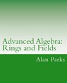 Advanced Algebra: Rings and Fields - Alan Parks - 9781478276067