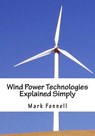 Wind Power Technologies Explained Simply: Energy Technologies Explained Simply Series - Mark Fenell - 9781478368335
